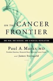 On The Cancer Frontier One Man One Disease And A Medical Revolution by Paul A. Marks