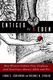 Enticed By Eden How Western Culture Uses Confuses And Sometimes Abuses Adam And Eve by Linda S. Schearing