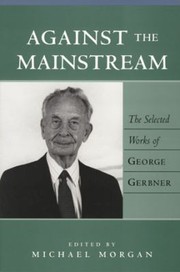 Cover of: Against The Mainstream The Selected Works Of George Gerbner