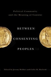 Between Consenting Peoples Political Community And The Meaning Of Consent by Jeremy H. A. Webber