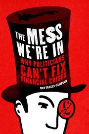 Cover of: The mess we're in: why politicians can't fix financial crises