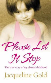 Please Let It Stop The True Story Of My Abused Childhood by Jacqueline Gold