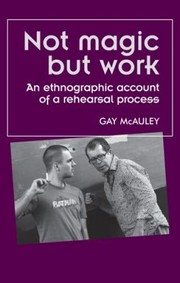 Cover of: Not Magic But Work An Ethnographic Account Of A Rehearsal Process