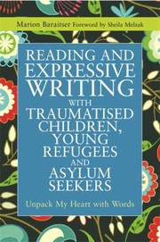 Cover of: Reading And Expressive Writing With Traumatised Children Young Refugees And Asylum Seekers Unpack My Heart With Words