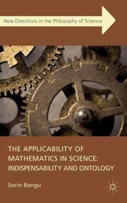 The Applicability Of Mathematics In Science Indispensability And Ontology by Sorin Bangu