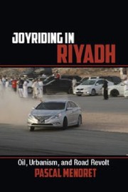 Joyriding In Riyadh Oil Urbanism And Road Revolt by Pascal Menoret