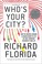 Cover of: Whos Your City How The Creative Economy Is Making Where To Live The Most Important Decision Of Your Life