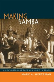 Making Samba A New History Of Race And Music In Brazil by Marc A. Hertzman