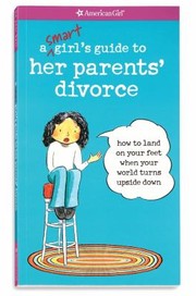 Cover of: A Smart Girls Guide To Her Parents Divorce How To Land On Your Feet When Your World Turns Upside Down