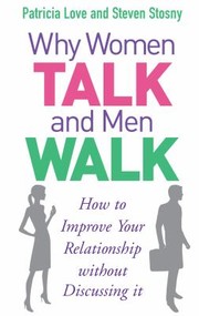 Why Women Talk And Men Walk How To Improve Your Relationship Without Discussing It by Patricia Love