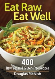 Eat Raw Eat Well 400 Raw Vegan Glutenfree Recipes by Douglas McNish