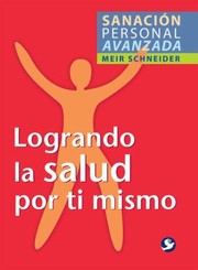 Logrando La Salud Por Ti Mismo Sanacin Personal Avanzada by Meir Schneider