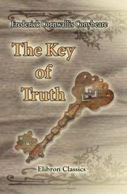 Cover of: The Key of Truth. A Manual of the Paulician Church of Armenia: The Armenian Text Edited and Translated with Illustrative Documents and Introduction, by Fred. C. Conybeare
