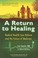 Cover of: A Return To Healing Radical Health Care Reform And The Future Of Medicine