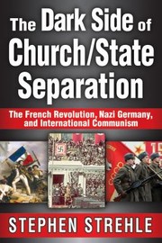 Cover of: The Dark Side Of Churchstate Separation The French Revolution Nazi Germany And International Communism