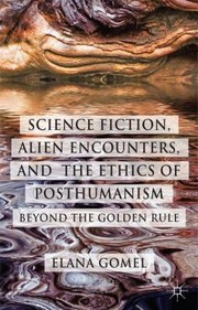 Cover of: Science Fiction Alien Encounters And The Ethics Of Posthumanism Beyond The Golden Rule