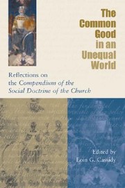 Cover of: The Common Good In An Unequal World Reflections On The Compendium Of The Social Doctrine Of The Church by 