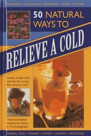 Cover of: 50 Natural Ways To Relieve A Cold Instant Simple Hints And Tips For Curing The Common Cold
