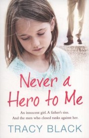 Cover of: Never A Hero To Me An Innocent Girl A Fathers Sins And The Men Who Closed Ranks Against Her
