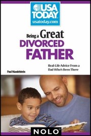 Cover of: Being A Great Divorced Father Reallife Advice From A Dad Whos Been There