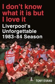 Cover of: I Dont Know What It Is But I Love It Liverpools Unforgettable 198384 Season