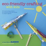Ecofriendly Crafting With Kids 35 Stepbystep Projects For Preschool Kids And Adults To Create Together by Kate Lilley