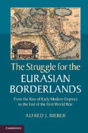 Cover of: The Struggle For The Eurasian Borderlands From The Rise Of Early Modern Empires To The End Of The First World War