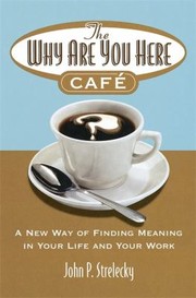 Cover of: The Why Are You Here Cafe A New Way Of Finding Meaning In Your Life And Your Work by 