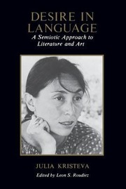Desire In Language A Semiotic Approach To Literature And Art by Julia Kristeva