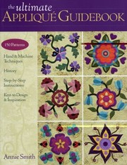 Cover of: The Ultimate Appliqu Guidebook 150 Patterns Hand Machine Techniques History Stepbystep Instructions Keys To Design Inspiration