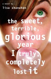 Cover of: The Sweet Terrible Glorious Year I Truly Completely Lost It A Novel