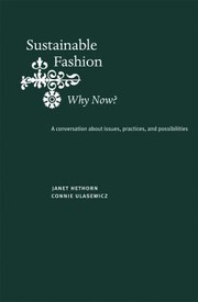 Sustainable Fashion Why Now A Conversation About Issues Practices And Possibilities by Connie Ulasewicz