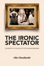 The Ironic Spectator Solidarity In The Age Of Posthumanitarianism by Lilie Chouliaraki
