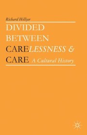 Cover of: Divided Between Carelessness And Care A Cultural History
