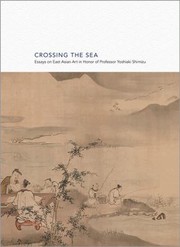 Cover of: Crossing The Sea Essays On East Asian Art In Honor Of Professor Yoshiaki Shimizu