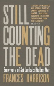 Still Counting The Dead Survivors Of Sri Lankas Hidden War by Frances Harrison