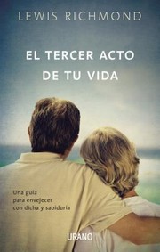 Cover of: El Tercer Acto De Tu Vida Una Gua Para Envejecer Con Dicha Y Sabidura