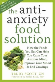 Cover of: The Antianxiety Food Solution How The Foods You Eat Can Help You Calm Your Anxious Mind Improve Your Mood End Cravings by 