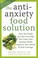 Cover of: The Antianxiety Food Solution How The Foods You Eat Can Help You Calm Your Anxious Mind Improve Your Mood End Cravings
