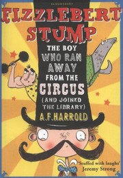 Cover of: Fizzlebert Stump The Boy Who Ran Away From The Circus And Joined The Library by 