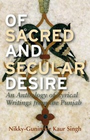 Cover of: Of Sacred And Secular Desire An Anthology Of Lyrical Writings From The Punjab by 