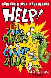 Help Im Being Chased By A Giant Slug And 8 Other Disgusting Stories by Andy Griffiths