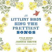 The Littlest Birds Sing The Prettiest Songs by Jennie Smith