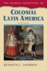 The Human Tradition In Colonial Latin America by Kenneth J. Andrien