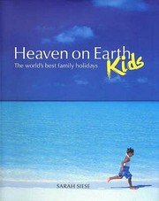 Heaven On Earth Kids The Worlds Best Family Holidays by Sarah Siese