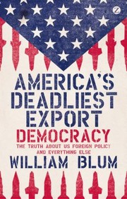 Cover of: Americas Deadliest Export Democracy The Truth About Us Foreign Policy And Everything Else by 