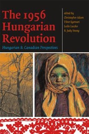 The 1956 Hungarian Revolution Hungarian And Canadian Perspectives by Leslie Laczko