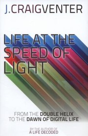 Life At The Speed Of Light From The Double Helix To The Dawn Of Digital Life by J. Craig Venter
