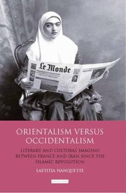 Orientalism Versus Occidentalism Literary And Cultural Imaging Between France And Iran Since The Islamic Revolution by Laetitia Nanquette