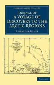 Cover of: Journal Of A Voyage Of Discovery To The Arctic Regions Performed 1818 In His Majestys Ship Alexander Wm Edw Parry Esq Lieut And Commander